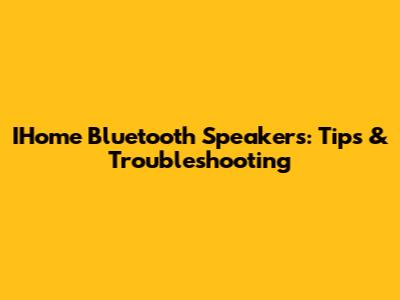 IHome Bluetooth Speakers: Tips & Troubleshooting