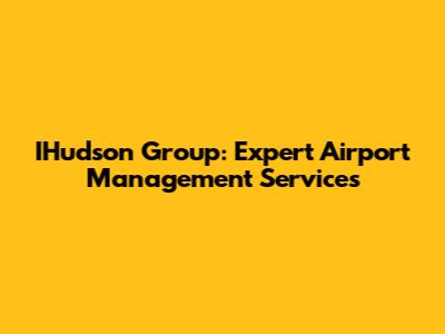 IHudson Group: Expert Airport Management Services