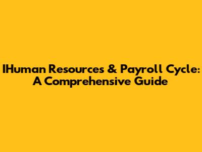 IHuman Resources & Payroll Cycle: A Comprehensive Guide