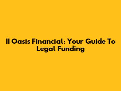 II Oasis Financial: Your Guide To Legal Funding