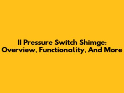 II Pressure Switch Shimge: Overview, Functionality, And More