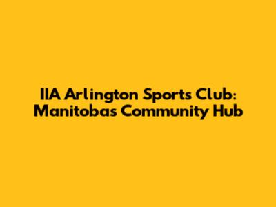 IIA Arlington Sports Club: Manitoba's Community Hub
