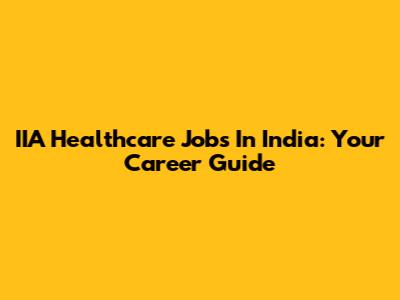 IIA Healthcare Jobs In India: Your Career Guide
