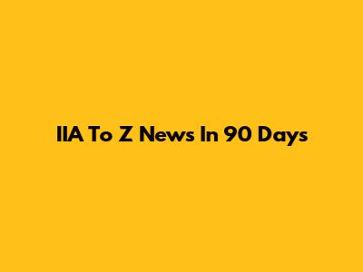 IIA To Z News In 90 Days