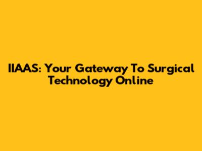 IIAAS: Your Gateway To Surgical Technology Online