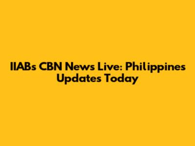 IIABs CBN News Live: Philippines Updates Today