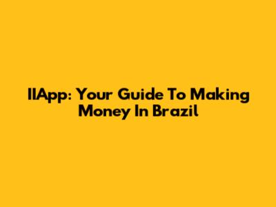 IIApp: Your Guide To Making Money In Brazil