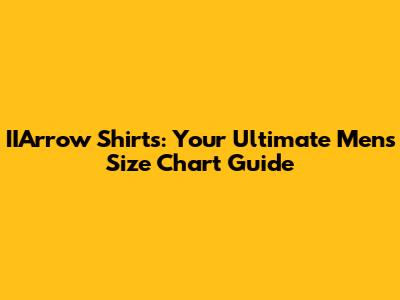 IIArrow Shirts: Your Ultimate Men's Size Chart Guide