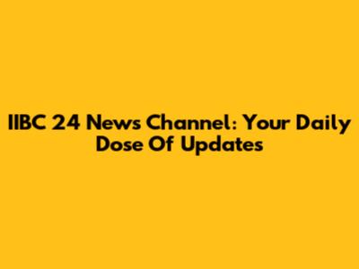 IIBC 24 News Channel: Your Daily Dose Of Updates