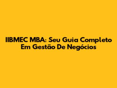 IIBMEC MBA: Seu Guia Completo Em Gestão De Negócios