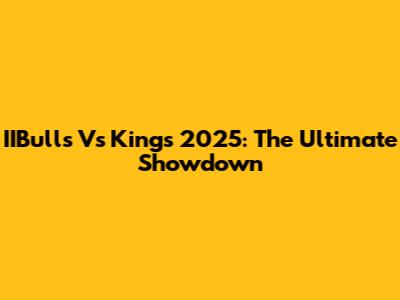 IIBulls Vs Kings 2025: The Ultimate Showdown