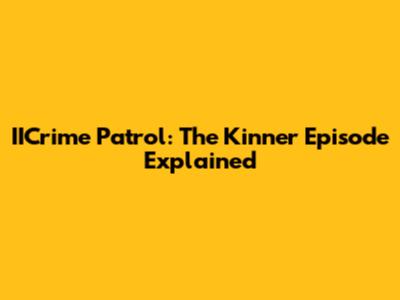 IICrime Patrol: The Kinner Episode Explained