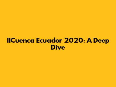 IICuenca Ecuador 2020: A Deep Dive