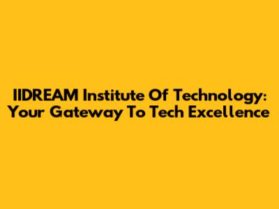 IIDREAM Institute Of Technology: Your Gateway To Tech Excellence