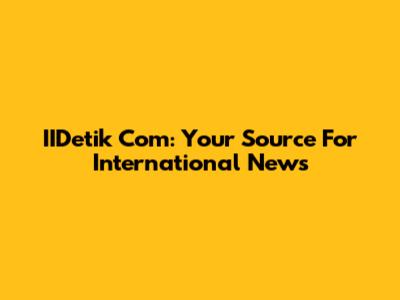 IIDetik Com: Your Source For International News