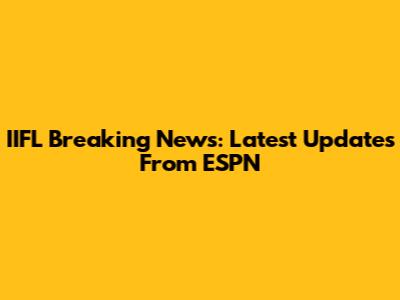 IIFL Breaking News: Latest Updates From ESPN