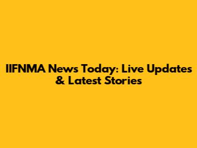 IIFNMA News Today: Live Updates & Latest Stories