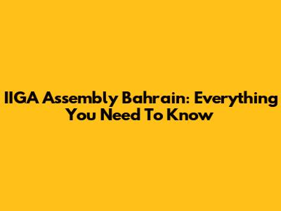 IIGA Assembly Bahrain: Everything You Need To Know
