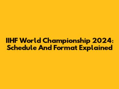 IIHF World Championship 2024: Schedule And Format Explained
