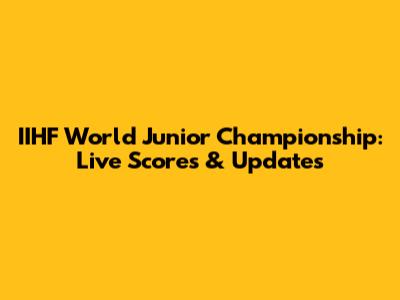IIHF World Junior Championship: Live Scores & Updates