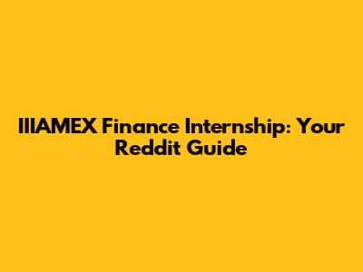 IIIAMEX Finance Internship: Your Reddit Guide