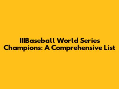 IIIBaseball World Series Champions: A Comprehensive List
