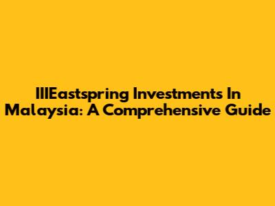IIIEastspring Investments In Malaysia: A Comprehensive Guide