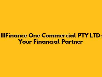 IIIFinance One Commercial PTY LTD: Your Financial Partner