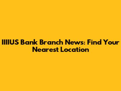 IIIIUS Bank Branch News: Find Your Nearest Location
