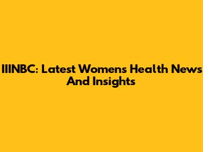 IIINBC: Latest Women's Health News And Insights