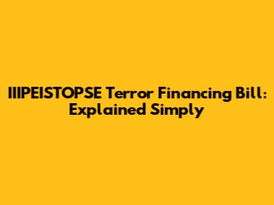 IIIPEISTOPSE Terror Financing Bill: Explained Simply