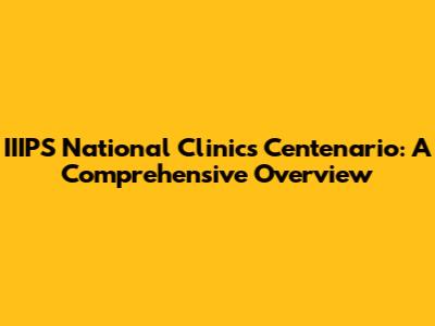 IIIPS National Clinics Centenario: A Comprehensive Overview