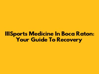 IIISports Medicine In Boca Raton: Your Guide To Recovery