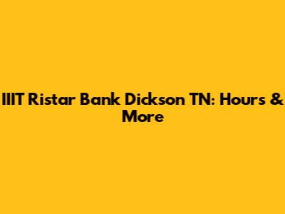 IIIT Ristar Bank Dickson TN: Hours & More