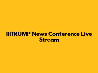 IIITRUMP News Conference Live Stream