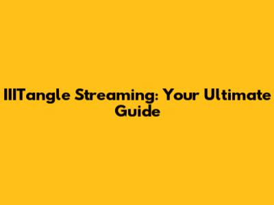 IIITangle Streaming: Your Ultimate Guide