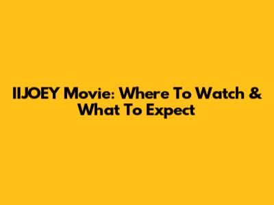 IIJOEY Movie: Where To Watch & What To Expect