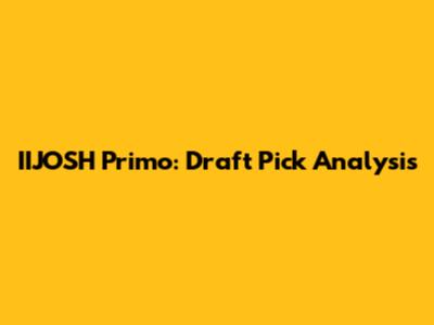 IIJOSH Primo: Draft Pick Analysis