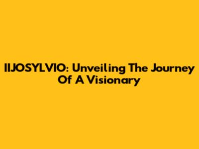 IIJOSYLVIO: Unveiling The Journey Of A Visionary