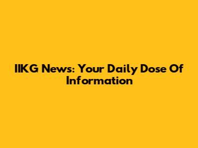 IIKG News: Your Daily Dose Of Information