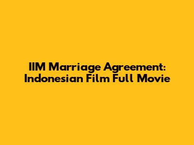 IIM Marriage Agreement: Indonesian Film Full Movie