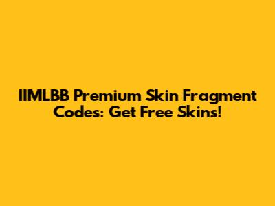 IIMLBB Premium Skin Fragment Codes: Get Free Skins!