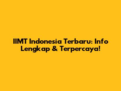 IIMT Indonesia Terbaru: Info Lengkap & Terpercaya!