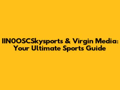 IIN0OSCSkysports & Virgin Media: Your Ultimate Sports Guide