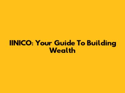 IINICO: Your Guide To Building Wealth