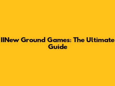 IINew Ground Games: The Ultimate Guide