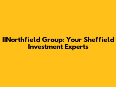 IINorthfield Group: Your Sheffield Investment Experts