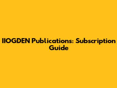 IIOGDEN Publications: Subscription Guide