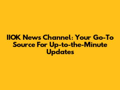 IIOK News Channel: Your Go-To Source For Up-to-the-Minute Updates