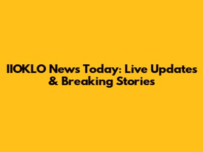 IIOKLO News Today: Live Updates & Breaking Stories